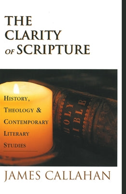 The Clarity of Scripture: History, Theology, & Contemporary Literary Studies by Callahan, James