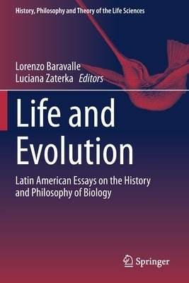 Life and Evolution: Latin American Essays on the History and Philosophy of Biology by Baravalle, Lorenzo