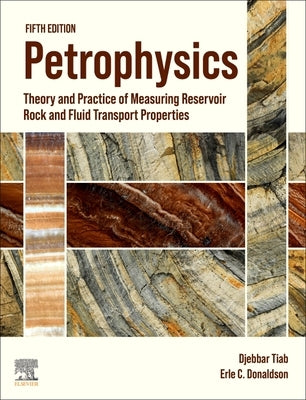 Petrophysics: Theory and Practice of Measuring Reservoir Rock and Fluid Transport Properties by Tiab, Djebbar