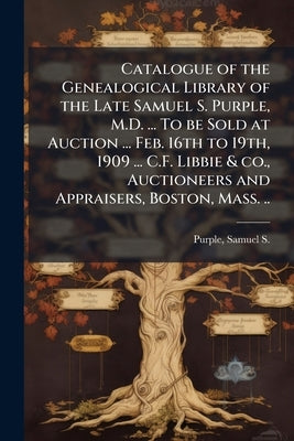 Catalogue of the Genealogical Library of the Late Samuel S. Purple, M.D. ... To be Sold at Auction ... Feb. 16th to 19th, 1909 ... C.F. Libbie & co., by Purple, Samuel S. (Samuel Smith) 182