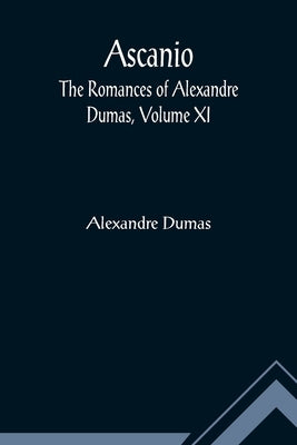 Ascanio; The romances of Alexandre Dumas, Volume XI by Dumas, Alexandre