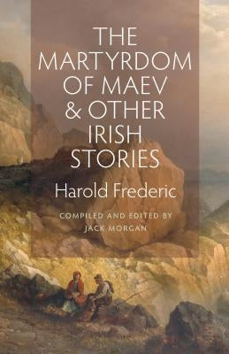 The Martyrdom of Maev and Other Irish Stories by Frederic, Harold