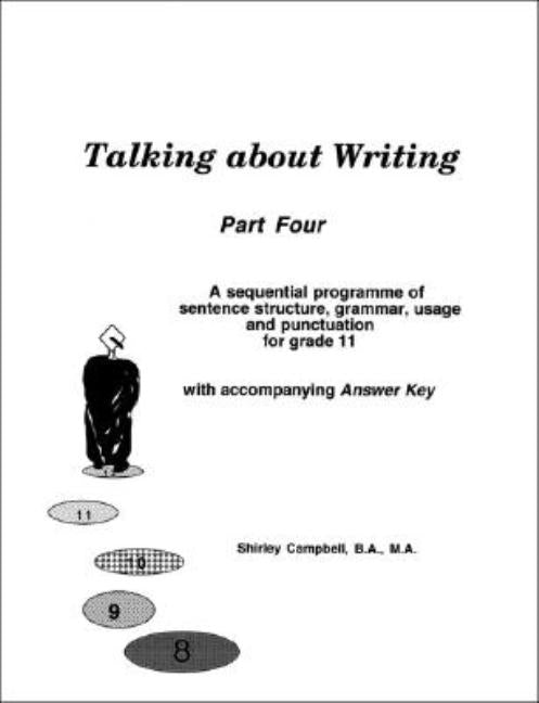 Talking about Writing, Part Four: A sequential programme of sentence structure, grammar, punctuation and usage for Grade 11 with accompanying Answer K by Campbell B. a. M. a., Shirley