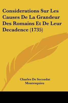 Considerations Sur Les Causes de La Grandeur Des Romains Et de Leur Decadence (1735) by Montesquieu, Charles de Secondat