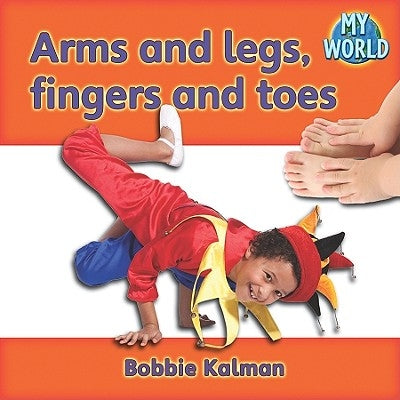 Arms and Legs, Fingers and Toes by Kalman, Bobbie