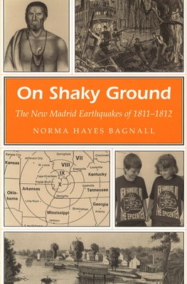 On Shaky Ground: The New Madrid Earthquakes of 1811-1812 by Bagnall, Norma Hayes