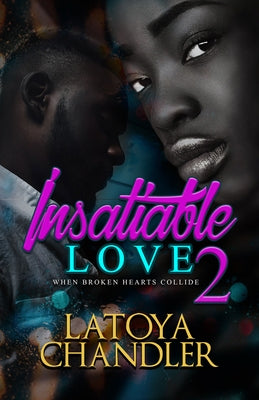 Insatiable Love 2: When Broken Hearts Collide by Chandler, Latoya
