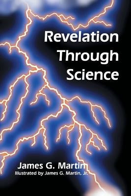 Revelation Through Science by Martin, James G.