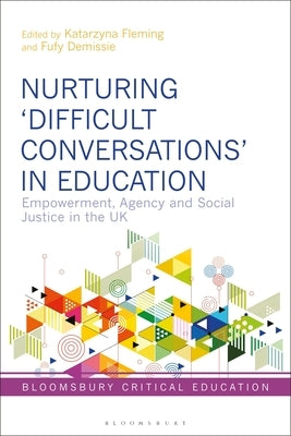 Nurturing 'Difficult Conversations' in Education: Empowerment, Agency and Social Justice in the UK by Fleming, Katarzyna