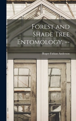 Forest and Shade Tree Entomology. -- by Anderson, Roger Fabian 1914-