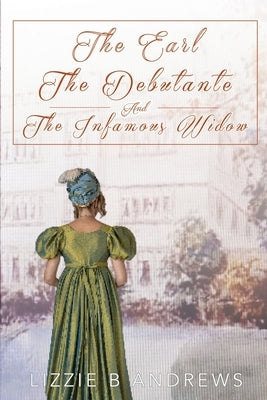 The Earl, The Debutante, and the Infamous Widow by Andrews, Lizzie B.