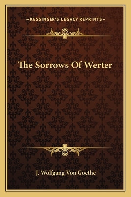 The Sorrows Of Werter by Goethe, J. Wolfgang Von