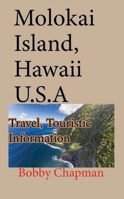 Molokai Island, Hawaii U.S.A: Travel, Touristic Information by Chapman, Bobby