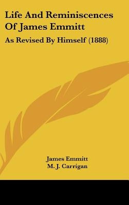 Life And Reminiscences Of James Emmitt: As Revised By Himself (1888) by Emmitt, James