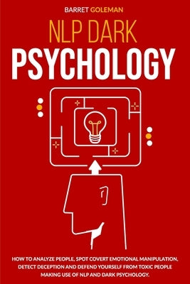 NLP Dark Psychology: How to Analyze People, Spot Covert Emotional Manipulation, Detect Deception and Defend Yourself from Toxic People Maki by Goleman, Barret