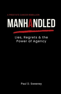 Manhandled: Lies, Regrets, and the Power of Agency by Sweeney, Paul D.