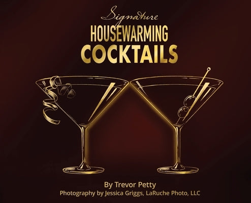 Signature Housewarming Cocktails: A New Homeowner's Guide to Celebrations by Petty, Trevor