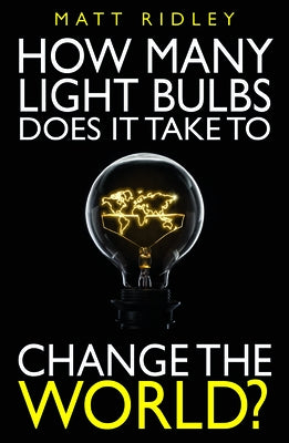 How Many Light Bulbs Does It Take to Change the World? by Ridley, Matt