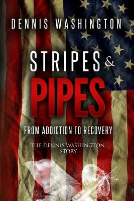 Stripes & Pipes: The Diary Of An Ex-Crackhead by Washington, Dennis