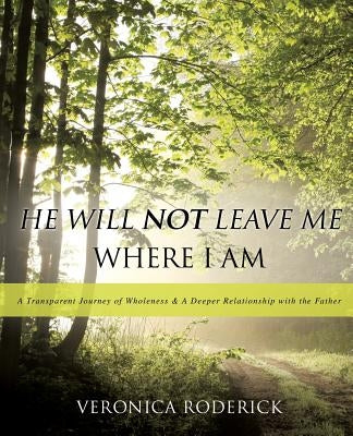 He Will Not Leave Me Where I Am by Roderick, Veronica