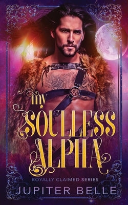 My Soulless Alpha: An Alien Omegaverse Romance by Belle, Jupiter