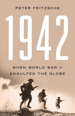 1942: When World War II Engulfed the Globe by Fritzsche, Peter