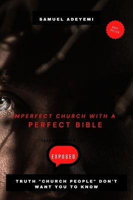 Imperfect Church with a Perfect Bible: Secrets church people don't want you to know by Adeyemi, Samuel