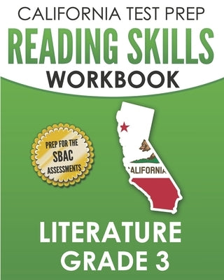 CALIFORNIA TEST PREP Reading Skills Workbook Literature Grade 3: Preparation for the Smarter Balanced Tests by Hawas, C.