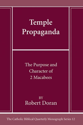 Temple Propaganda: The Purpose and Character of 2 Maccabees by Doran, Robert