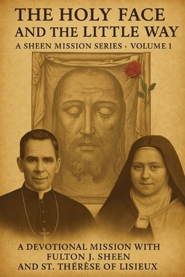 The Holy Face and the Little Way: A Devotional Mission with Fulton J. Sheen and St. Thérèse of Lisieux by Sheen, Fulton J.