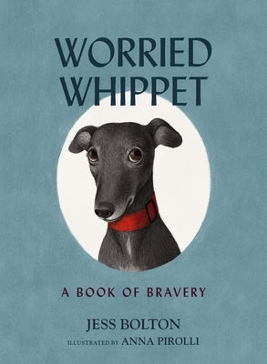 Worried Whippet: A Book of Bravery by Bolton, Jess