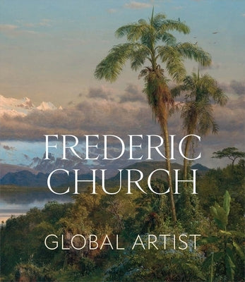 Frederic Church: Global Artist by Barringer, Tim