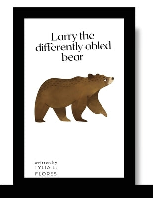 Larry the Differently Abled Bear by Flores, Tylia L.