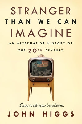 Stranger Than We Can Imagine: Making Sense of the Twentieth Century by Higgs, John