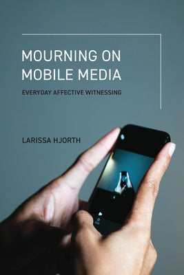 Mourning on Mobile Media: Everyday Affective Witnessing by Hjorth, Larissa