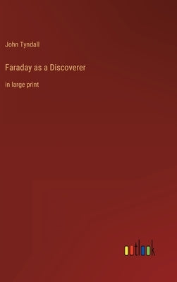 Faraday as a Discoverer: in large print by Tyndall, John