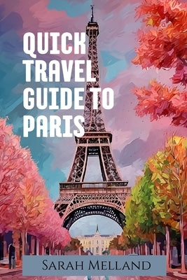 Quick Travel Guide to Paris by Melland, Sarah