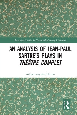 An Analysis of Jean-Paul Sartre's Plays in Théâtre Complet by Van Den Hoven, Adrian