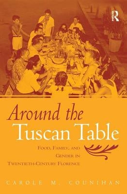 Around the Tuscan Table: Food, Family, and Gender in Twentieth-Century Florence by Counihan, Carole M.