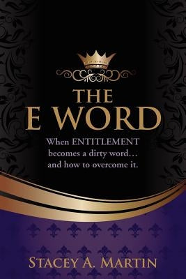 The "E" word.: When entitlement becomes a dirty word... And how to overcome it. by Uslander, Arlene