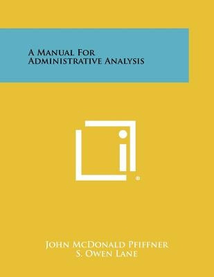 A Manual for Administrative Analysis by Pfiffner, John McDonald