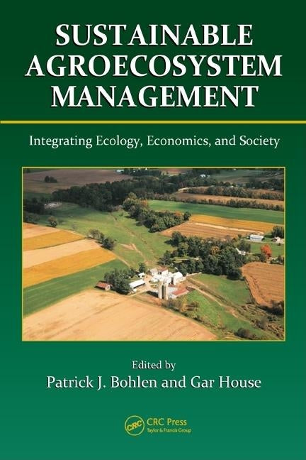 Sustainable Agroecosystem Management: Integrating Ecology, Economics, and Society by Bohlen, Patrick J.