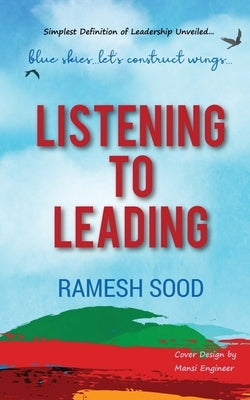 Listening to Leading: Simplest Definition of Leadership Unveiled.... by Ramesh Sood