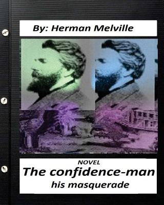 The confidence-man: his masquerade. NOVEL By Herman Melville (Original Version) by Melville, Herman