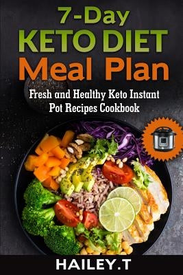 7-Day Ketogenic Diet Meal Plan: Fresh and Healthy Keto Instant Pot Recipes Cookbook by T, Hailey