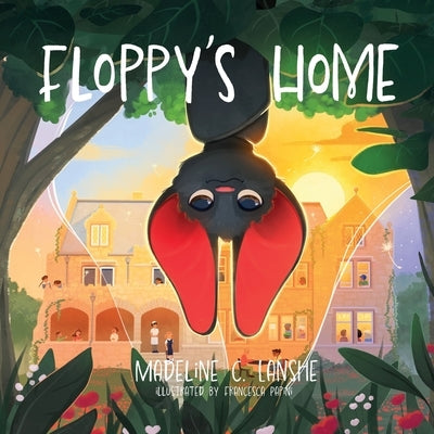 Floppy's Home: Bats Just Want Friends Too by Lanshe, Madeline C.