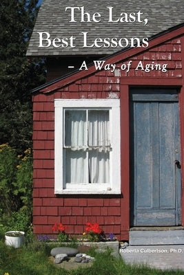 The Last, Best Lessons: A Way of Aging by Culbertson, Roberta