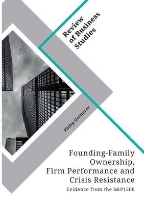 Founding-Family Ownership, Firm Performance and Crisis Resistance: Evidence from the S&P1500 by Quitterer, Philip