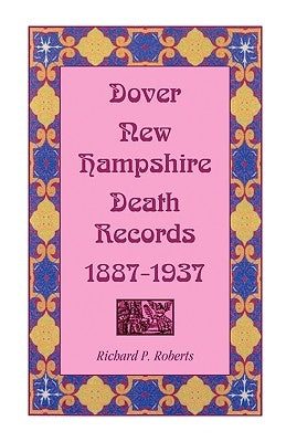 Dover, New Hampshire, Death Records, 1887-1937 by Roberts, Richard P.