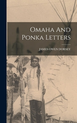 Omaha And Ponka Letters by Dorsey, James Owen